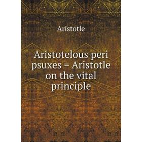 

Книга Aristotelous peri psuxes = Aristotle on the vital principle