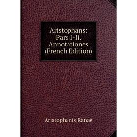

Книга Aristophans: Pars I-Ii. Annotationes (French Edition)