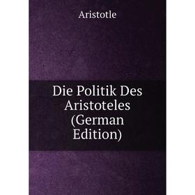 

Книга Die Politik Des Aristoteles (German Edition)