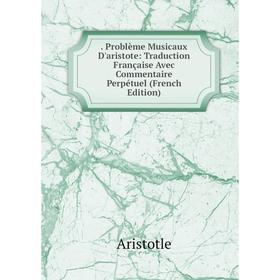 

Книга . Problème Musicaux D'aristote: Traduction Française Avec Commentaire Perpétuel (French Edition)