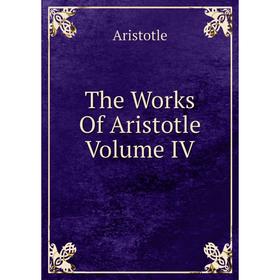 

Книга The Works Of Aristotle Volume IV