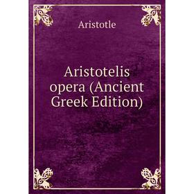 

Книга Aristotelis opera (Ancient Greek Edition)