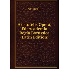 

Книга Aristotelis Opera, Ed. Academia Regia Borussica (Latin Edition)