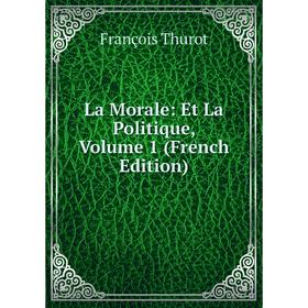 

Книга La Morale: Et La Politique, Volume 1