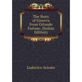 

Книга The Story of Ginevra From Orlando Furioso. (Italian Edition)