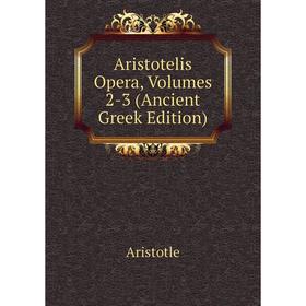 

Книга Aristotelis Opera, Volumes 2-3 (Ancient Greek Edition)