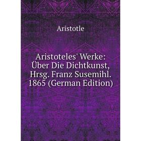 

Книга Aristoteles' Werke: Über Die Dichtkunst, Hrsg. Franz Susemihl. 1865 (German Edition)