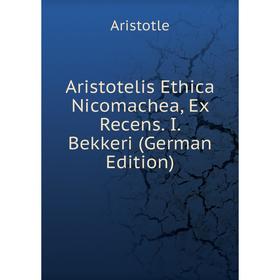 

Книга Aristotelis Ethica Nicomachea, Ex Recens. I. Bekkeri (German Edition)