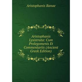 

Книга Aristophanis Lysistrata: Cum Prolegomenis Et Commentariis (Ancient Greek Edition)