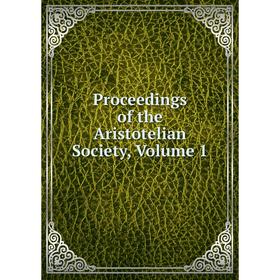 

Книга Proceedings of the Aristotelian Society, Volume 1