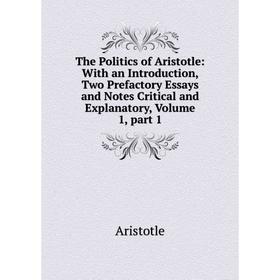 

Книга The Politics of Aristotle: With an Introduction, Two Prefactory Essays and Notes Critical and Explanatory, Volume 1, part 1