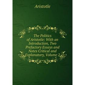 

Книга The Politics of Aristotle: With an Introduction, Two Prefactory Essays and Notes Critical and Explanatory, Volume 2