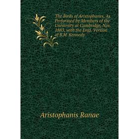 

Книга The Birds of Aristophanes, As Performed by Members of the University at Cambridge, Nov. 1883, with the Engl. Version of B.H. Kennedy