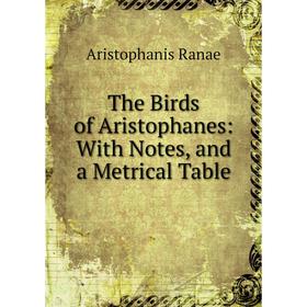 

Книга The Birds of Aristophanes: With Notes, and a Metrical Table