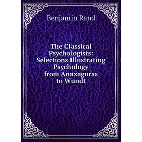 

Книга The Classical Psychologists: Selections Illustrating Psychology from Anaxagoras to Wundt