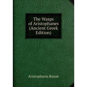 

Книга The Wasps of Aristophanes (Ancient Greek Edition)