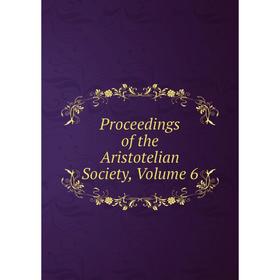 

Книга Proceedings of the Aristotelian Society, Volume 6