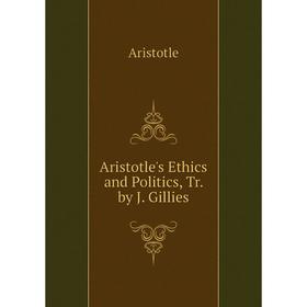 

Книга Aristotle's Ethics and Politics, Tr. by J. Gillies