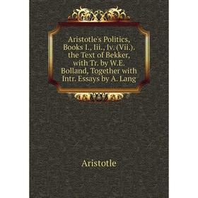 

Книга Aristotle's Politics, Books I., Iii., Iv. (Vii.). the Text of Bekker, with Tr. by W.E. Bolland, Together with Intr. Essays by A. Lang