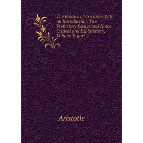 

Книга The Politics of Aristotle: With an Introduction, Two Prefactory Essays and Notes Critical and Explanatory, Volume 3, part 2