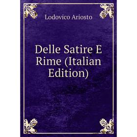 

Книга Delle Satire E Rime (Italian Edition)