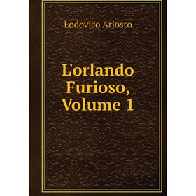 

Книга L'orlando Furioso, Volume 1