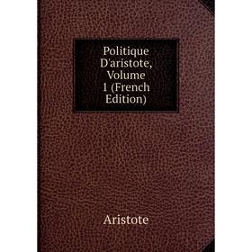 

Книга Politique D'aristote, Volume 1 (French Edition)