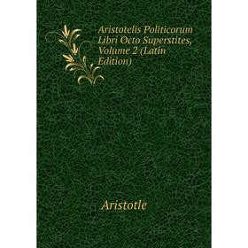 

Книга Aristotelis Politicorum Libri Octo Superstites, Volume 2 (Latin Edition)