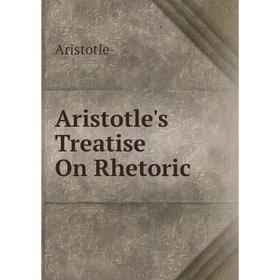 

Книга Aristotle's Treatise On Rhetoric