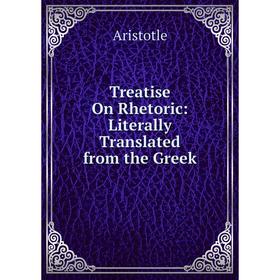 

Книга Treatise On Rhetoric: Literally Translated from the Greek