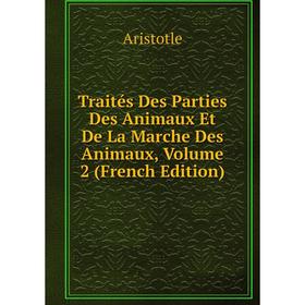 

Книга Traités Des Parties Des Animaux Et De La Marche Des Animaux, Volume 2 (French Edition)