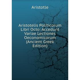 

Книга Aristotelis Politicorum Libri Octo: Accedunt Variae Lectiones Oeconomicorum (Ancient Greek Edition)