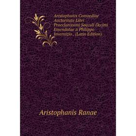 

Книга Aristophanis Comoediae Auctoritate Libri Praeclarissimi Saeculi Decimi Emendatae a Philippo Invernizio. (Latin Edition)