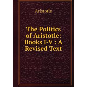 

Книга The Politics of Aristotle: Books I-V: A Revised Text