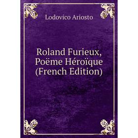 

Книга Roland Furieux, Poëme Héroïque (French Edition)