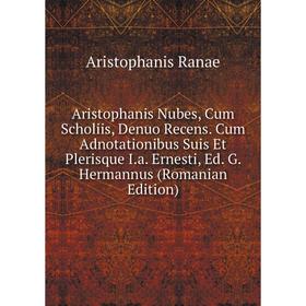 

Книга Aristophanis Nubes, Cum Scholiis, Denuo Recens. Cum Adnotationibus Suis Et Plerisque I.a. Ernesti, Ed. G. Hermannus (Romanian Edition)