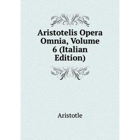 

Книга Aristotelis Opera Omnia, Volume 6 (Italian Edition)