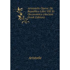 

Книга Aristotelis Opera: De Republica Libri VIII Et Oeconomica (Ancient Greek Edition)