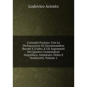 

Книга L'orlando Furioso: Con Le Dichiarazioni Di Giovannandres Barotti E D'altri, E Gli Argomenti Dei Quattro Comentatori Anguillara, Ammirato, Dolce