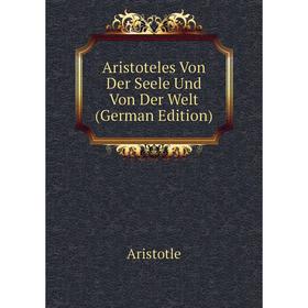 

Книга Aristoteles Von Der Seele Und Von Der Welt (German Edition)