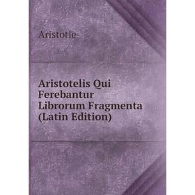 

Книга Aristotelis Qui Ferebantur Librorum Fragmenta (Latin Edition)