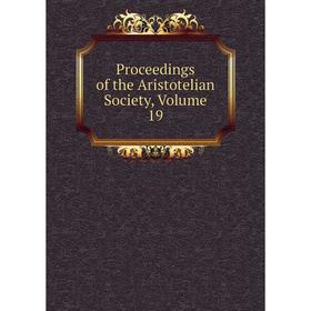 

Книга Proceedings of the Aristotelian Society, Volume 19