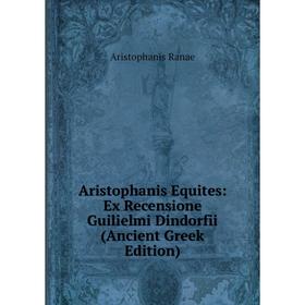 

Книга Aristophanis Equites: Ex Recensione Guilielmi Dindorfii (Ancient Greek Edition)