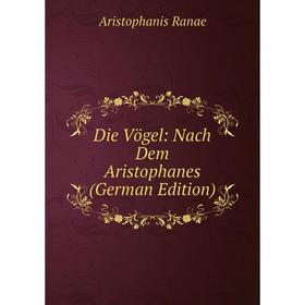 

Книга Die Vögel: Nach Dem Aristophanes (German Edition)