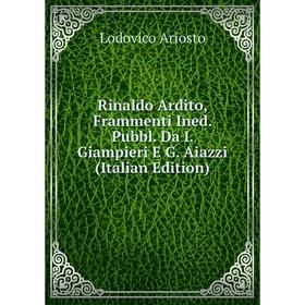 

Книга Rinaldo Ardito, Frammenti Ined. Pubbl. Da I. Giampieri E G. Aiazzi (Italian Edition)