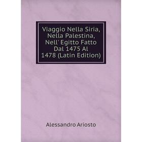 

Книга Viaggio Nella Siria, Nella Palestina, Nell' Egitto Fatto Dal 1475 Al 1478 (Latin Edition)