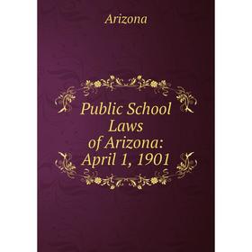 

Книга Public School Laws of Arizona: April 1, 1901