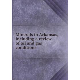 

Книга Minerals in Arkansas, Including a Review of oil and gas conditions