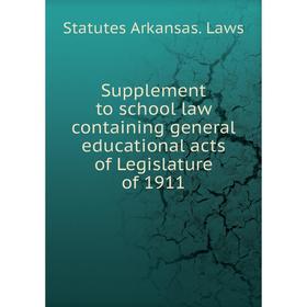 

Книга Supplement to school law containing general educational acts of Legislature of 1911