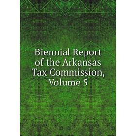 

Книга Biennial Report of the Arkansas Tax Commission, Volume 5
